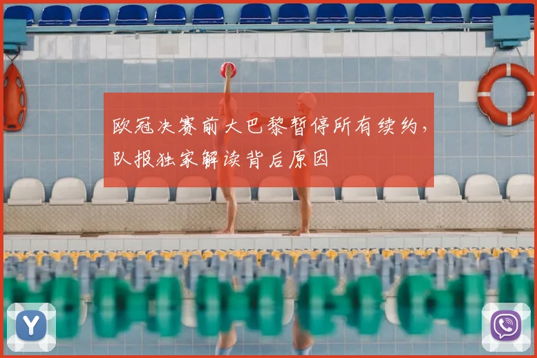 欧冠决赛前大巴黎暂停所有续约,队报独家解读背后原因