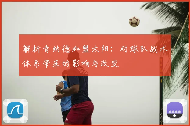 解析肯纳德加盟太阳:对球队战术体系带来的影响与改变