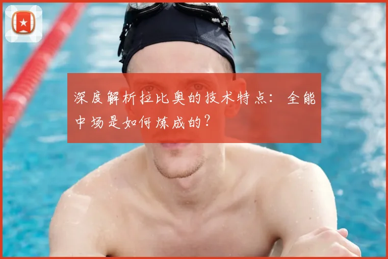 深度解析拉比奥的技术特点：全能中场是如何炼成的？